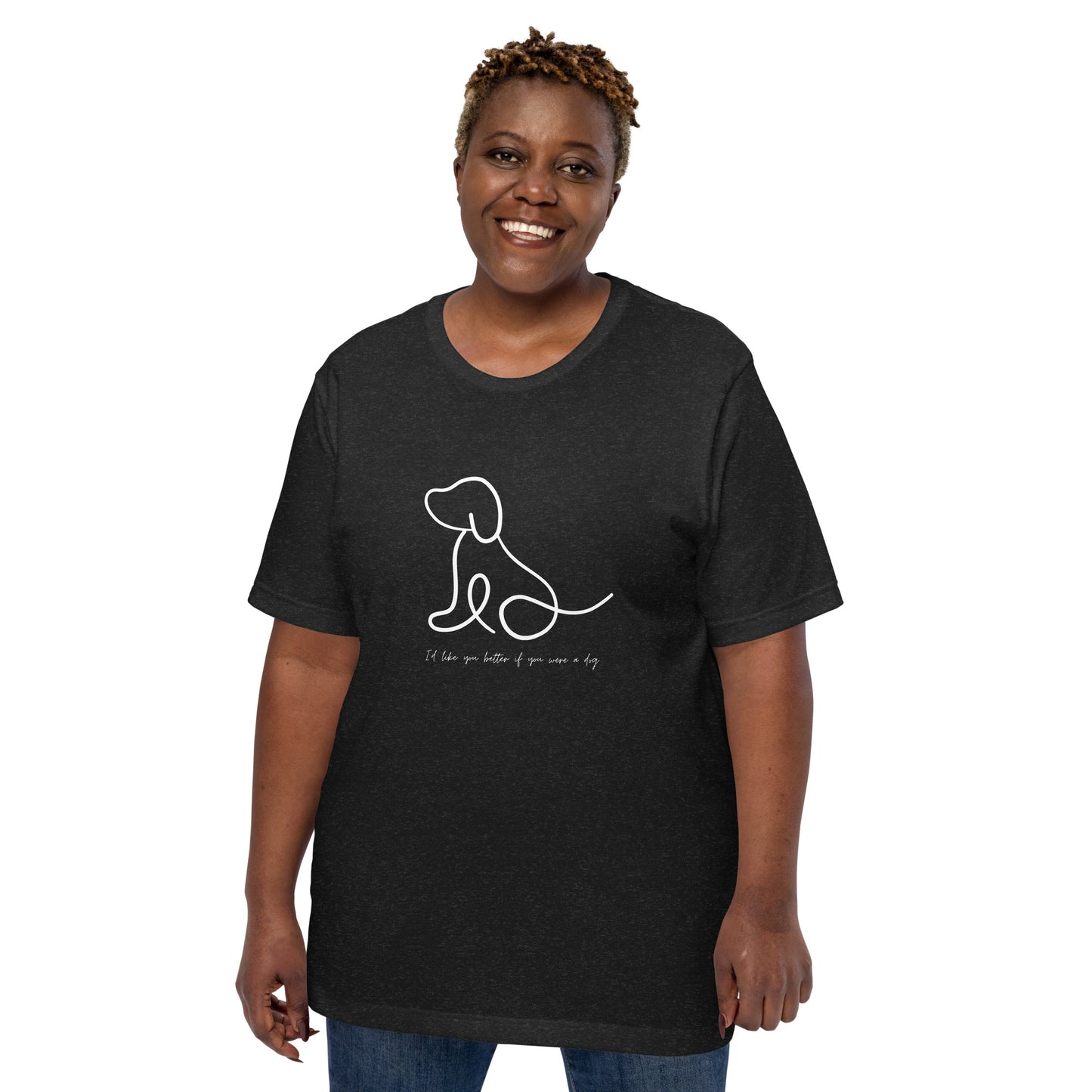 I'd like you better if you were a dog Unisex comfy t-shirt