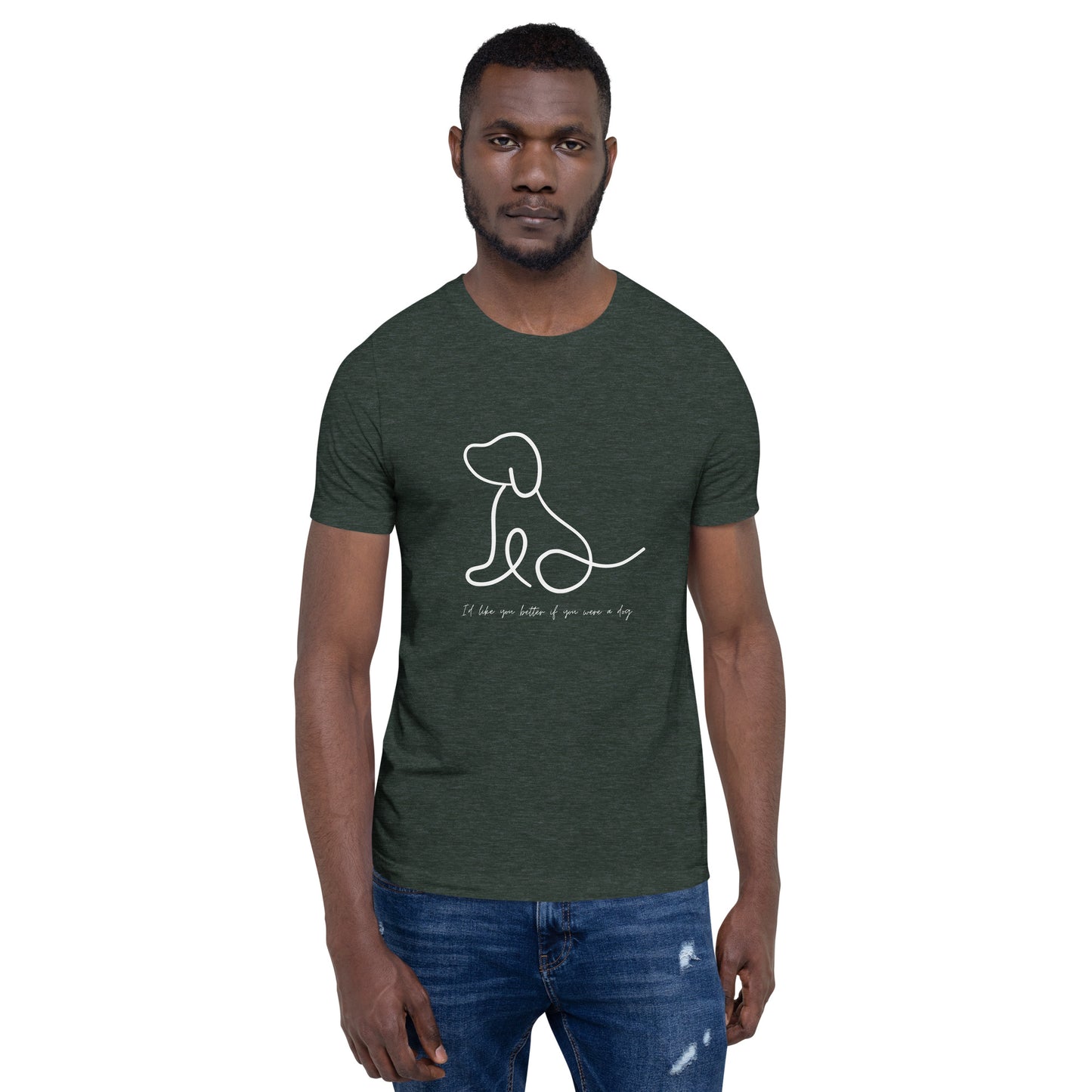 I'd like you better if you were a dog Unisex comfy t-shirt